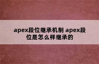 apex段位继承机制 apex段位是怎么样继承的